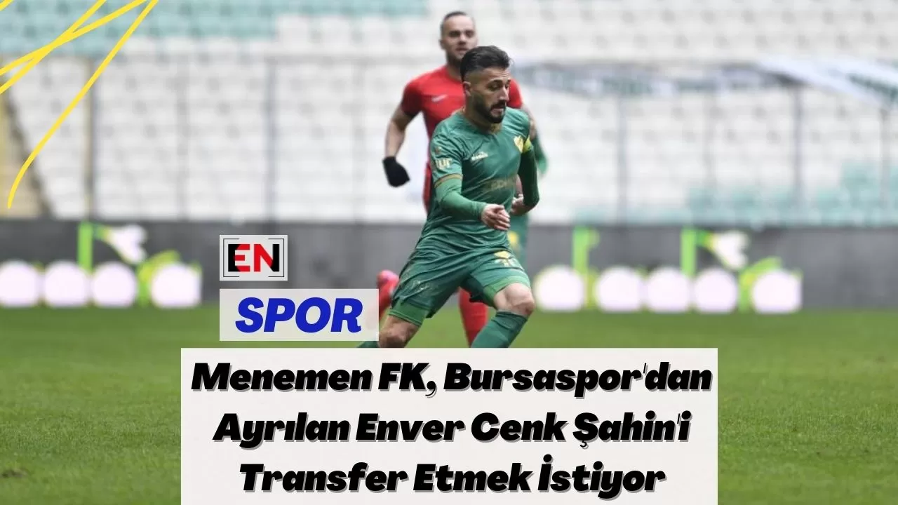 Menemen FK, Bursaspor'dan Ayrılan Enver Cenk Şahin'i Transfer Etmek İstiyor