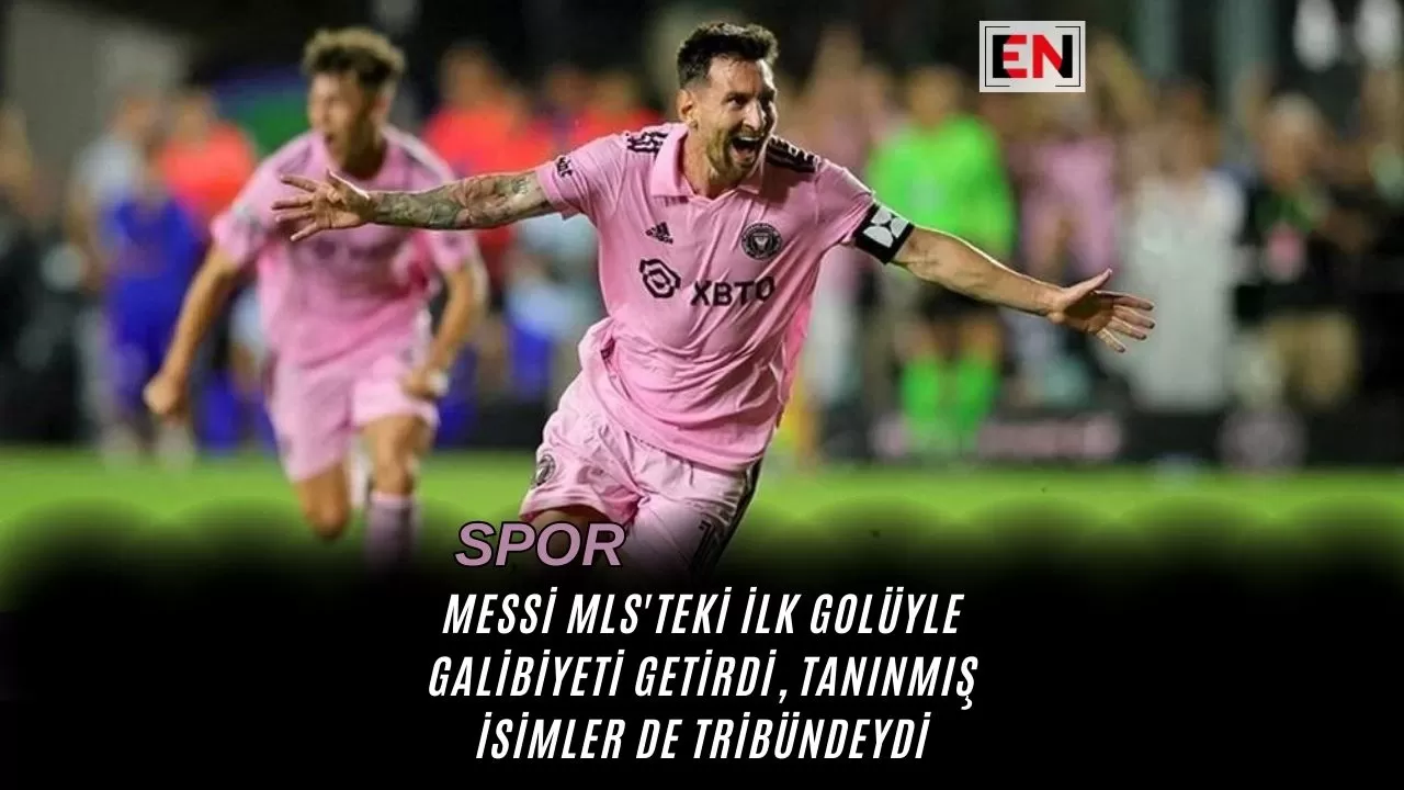 Messi MLS'teki İlk Golüyle Galibiyeti Getirdi, Tanınmış İsimler de Tribündeydi