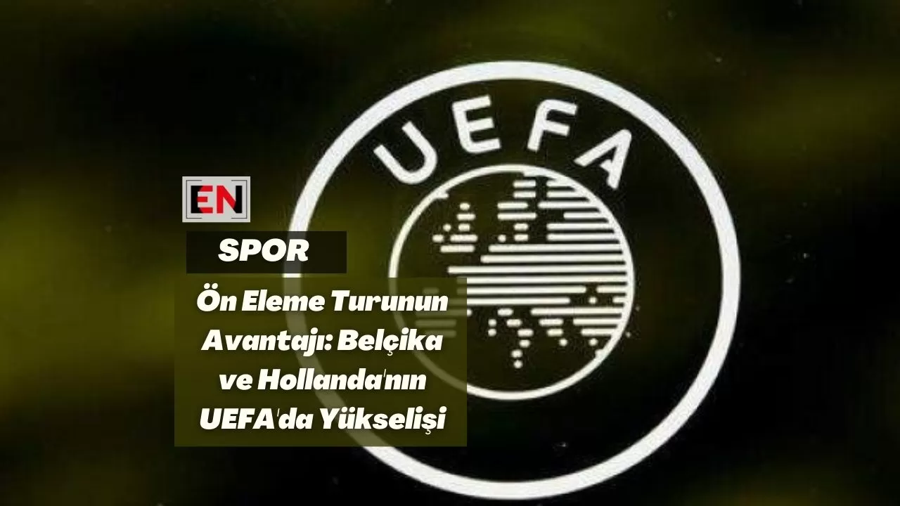 Ön Eleme Turunun Avantajı: Belçika ve Hollanda'nın UEFA'da Yükselişi