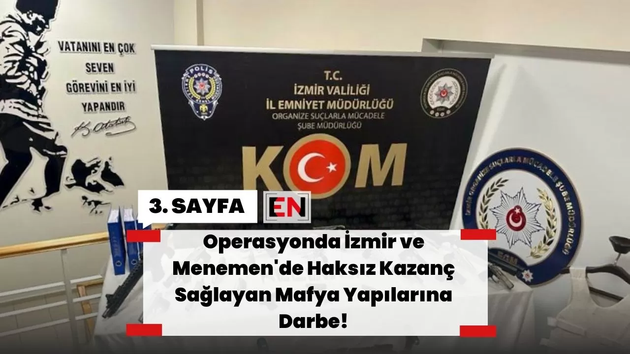 Operasyonda İzmir ve Menemen'de Haksız Kazanç Sağlayan Mafya Yapılarına Darbe!