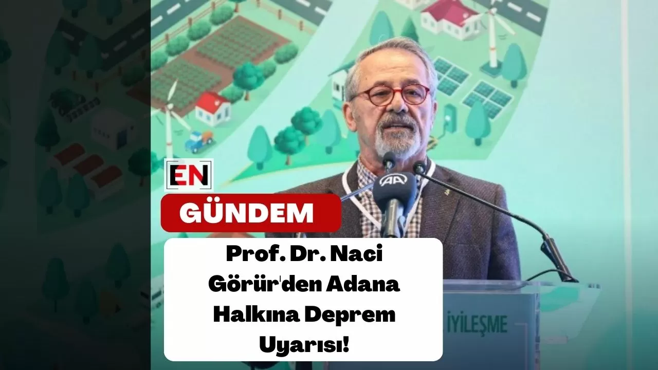 Prof. Dr. Naci Görür'den Adana Halkına Deprem Uyarısı!