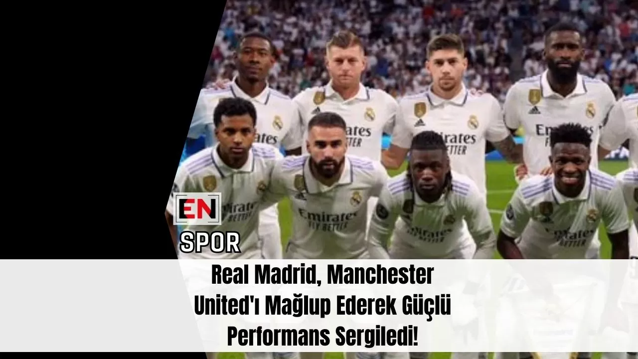 Real Madrid, Manchester United'ı Mağlup Ederek Güçlü Performans Sergiledi!