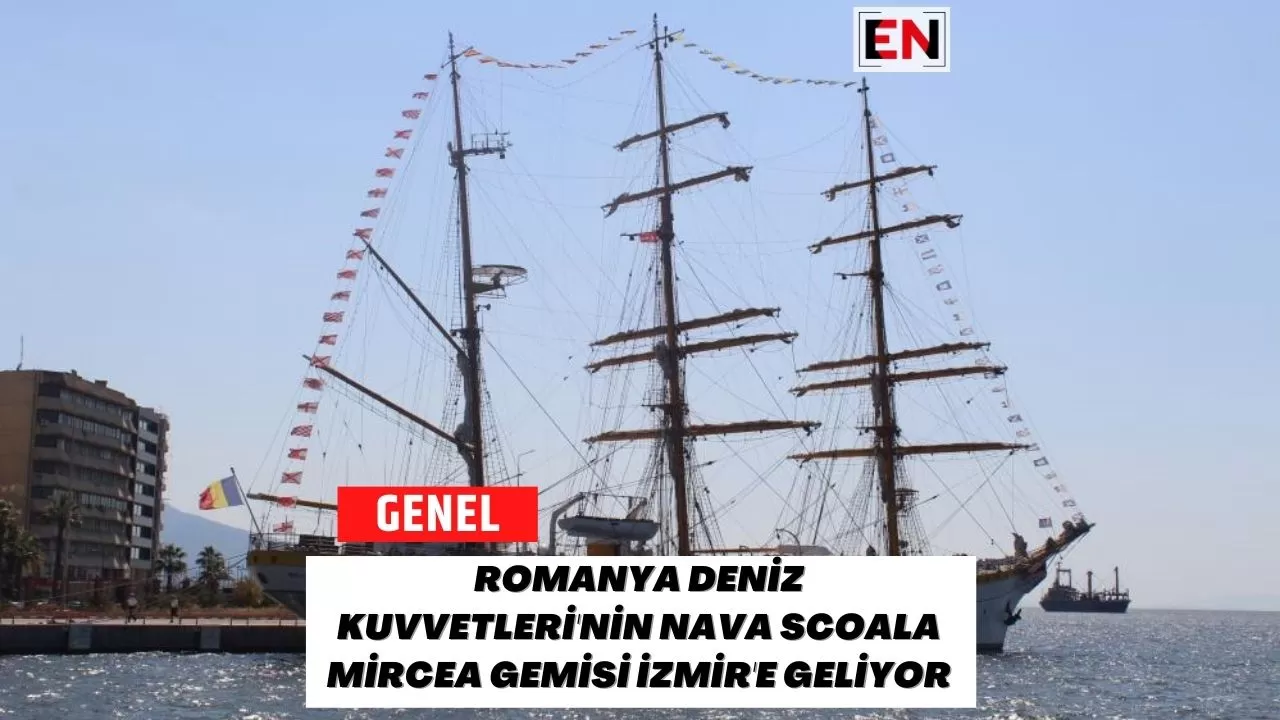 Romanya Deniz Kuvvetleri'nin Nava Scoala Mircea Gemisi İzmir'e Geliyor