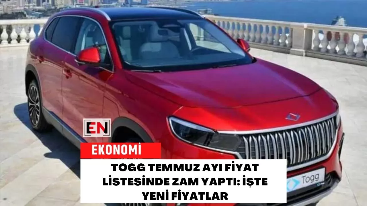 TOGG Temmuz Ayı Fiyat Listesinde Zam Yaptı: İşte Yeni Fiyatlar