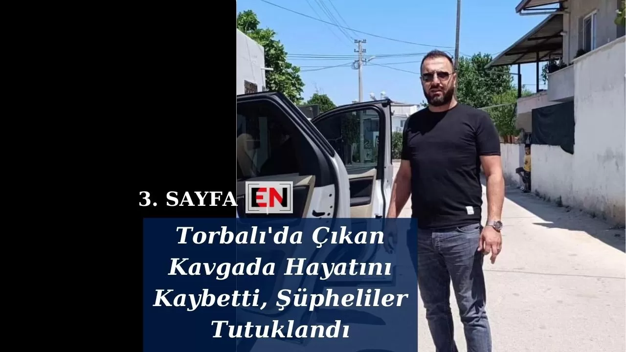 Torbalı'da Çıkan Kavgada Hayatını Kaybetti, Şüpheliler Tutuklandı