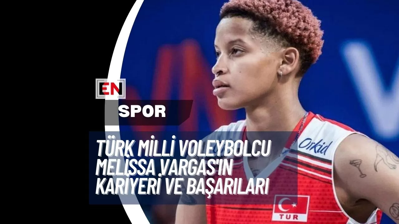 Türk Milli Voleybolcu Melissa Vargas'ın Kariyeri ve Başarıları