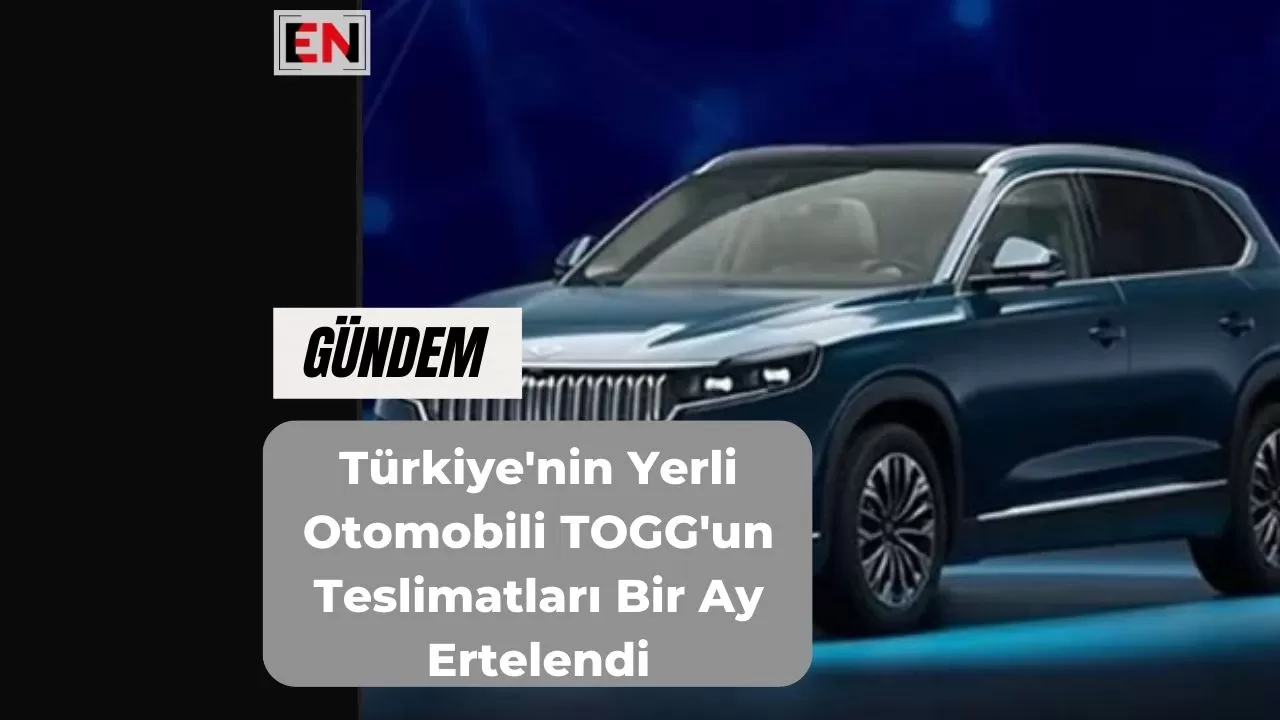 Türkiye'nin Yerli Otomobili TOGG'un Teslimatları Bir Ay Ertelendi