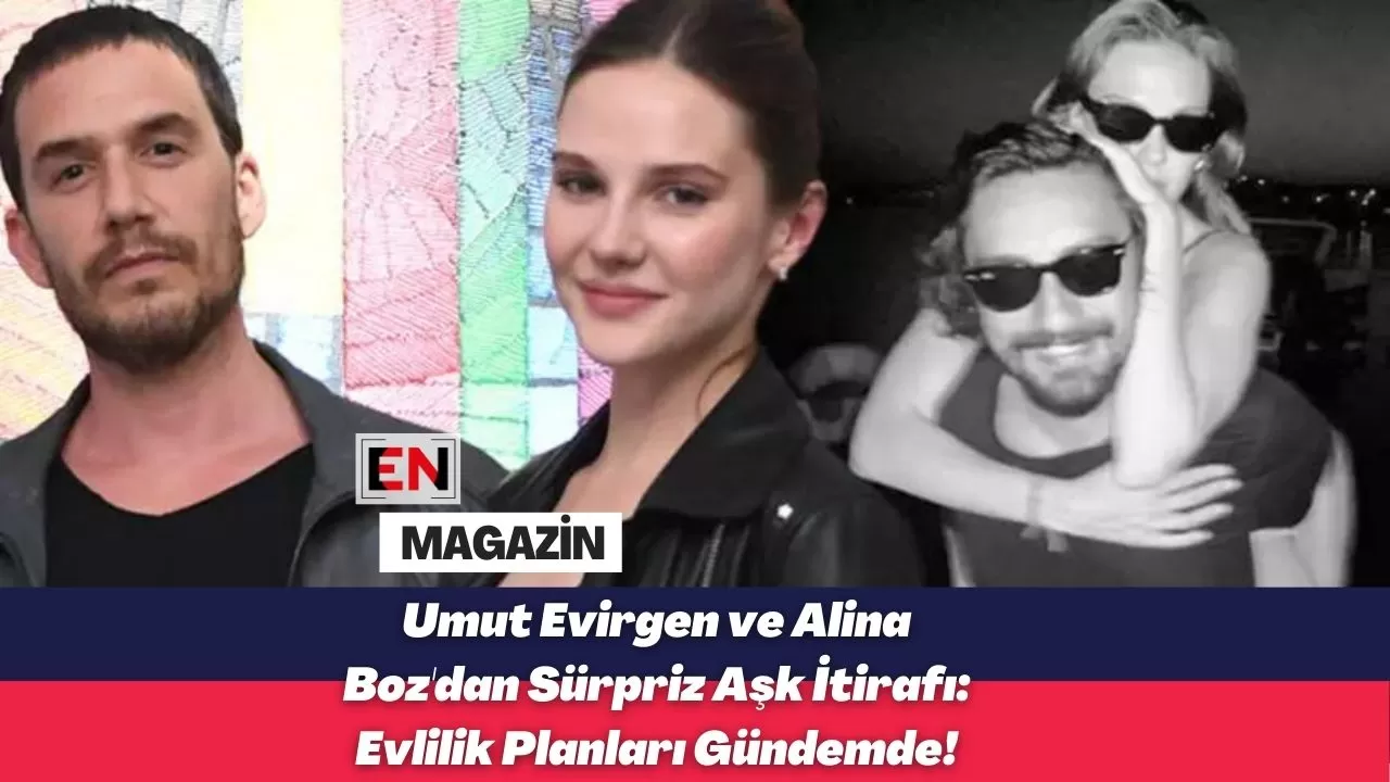 Umut Evirgen ve Alina Boz'dan Sürpriz Aşk İtirafı: Evlilik Planları Gündemde!