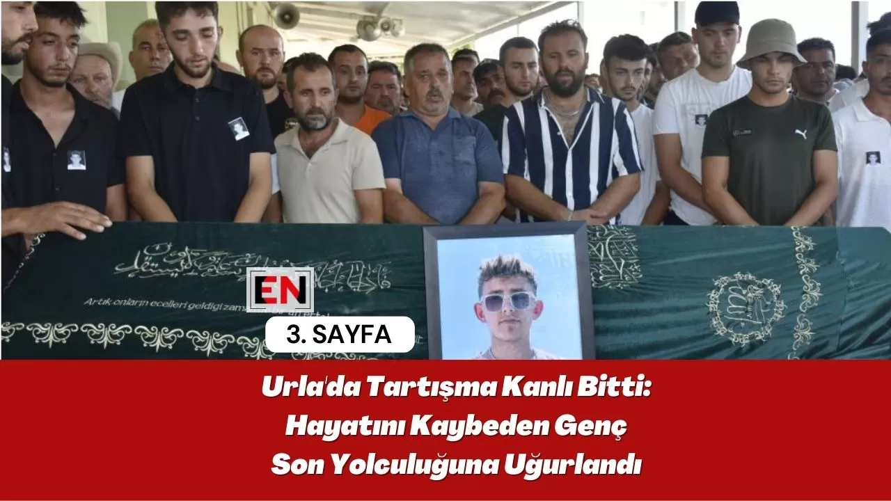 Urla'da Tartışma Kanlı Bitti: Hayatını Kaybeden Genç Son Yolculuğuna Uğurlandı