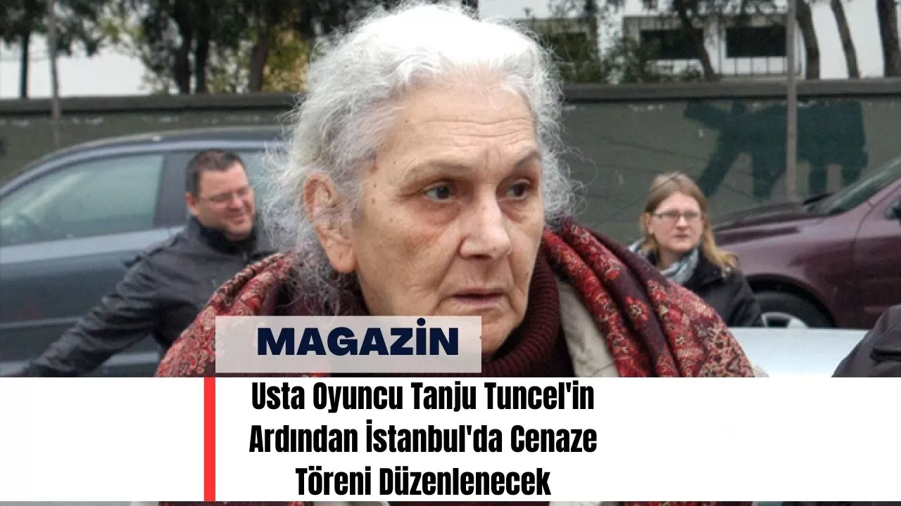 Usta Oyuncu Tanju Tuncel'in Ardından İstanbul'da Cenaze Töreni Düzenlenecek