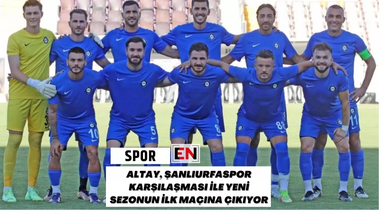 Altay, Şanlıurfaspor Karşılaşması İle Yeni Sezonun İlk Maçına Çıkıyor