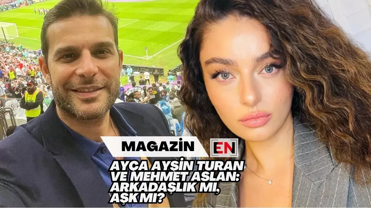 Ayça Ayşin Turan ve Mehmet Aslan: Arkadaşlık mı, Aşk mı?