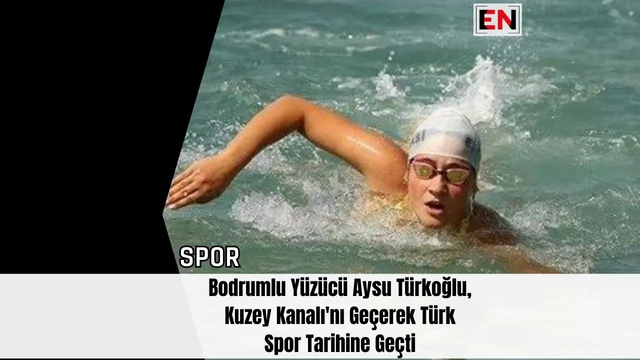 Bodrumlu Yüzücü Aysu Türkoğlu, Kuzey Kanalı'nı Geçerek Türk Spor Tarihine Geçti