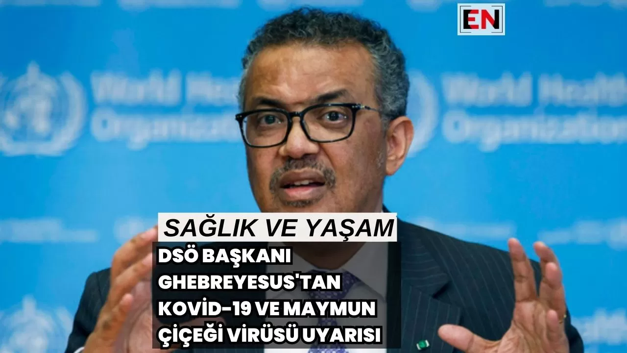 DSÖ Başkanı Ghebreyesus'tan Kovid-19 ve Maymun Çiçeği Virüsü Uyarısı