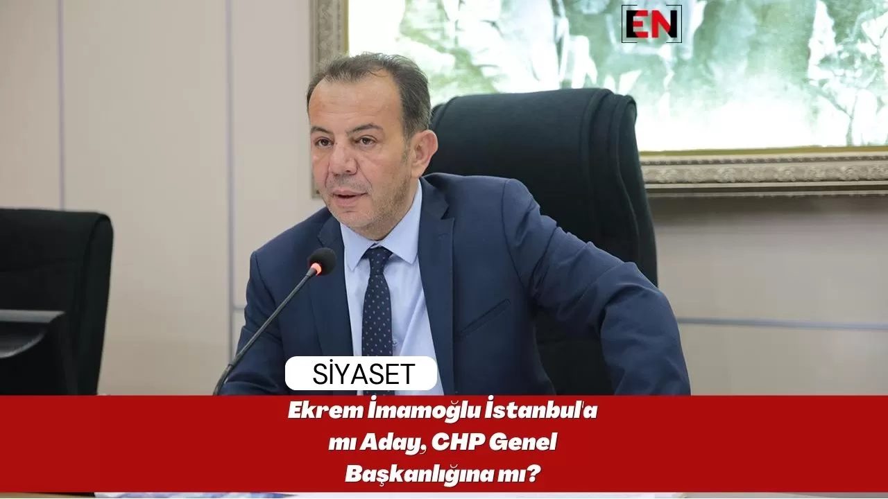 Ekrem İmamoğlu İstanbul'a mı Aday, CHP Genel Başkanlığına mı?