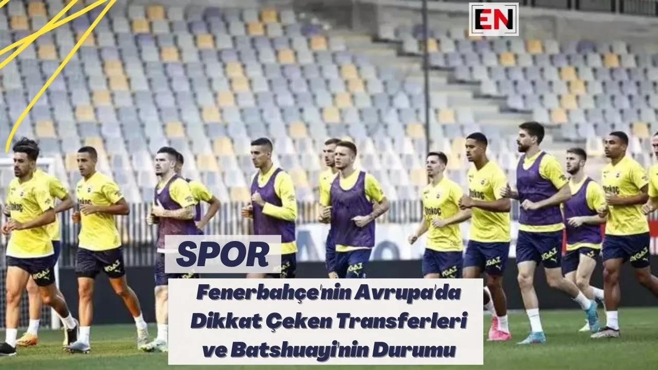 Fenerbahçe'nin Avrupa'da Dikkat Çeken Transferleri ve Batshuayi'nin Durumu