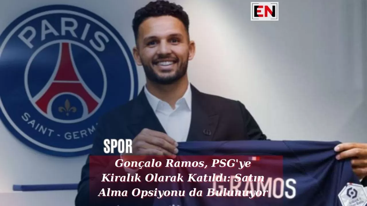 Gonçalo Ramos, PSG'ye Kiralık Olarak Katıldı: Satın Alma Opsiyonu da Bulunuyor