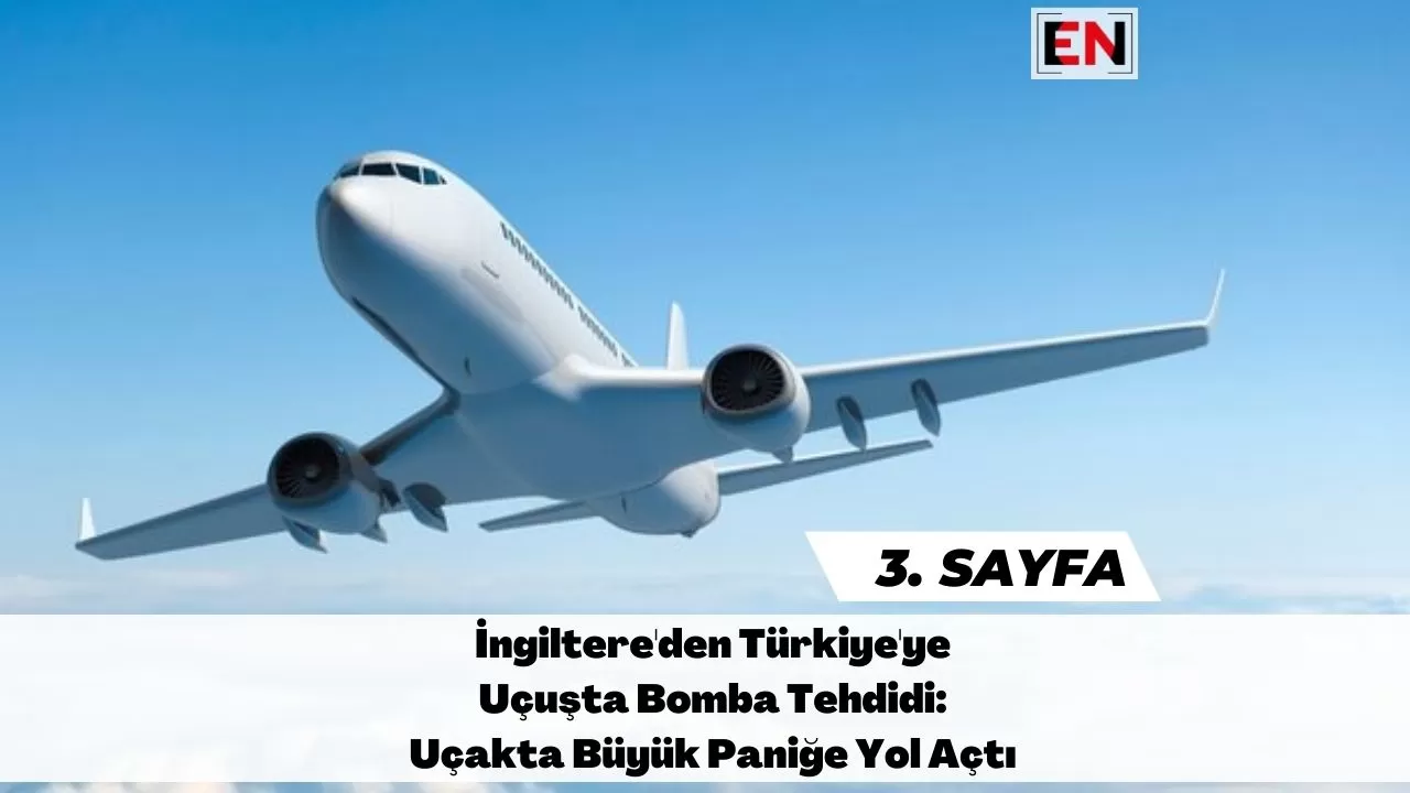 İngiltere'den Türkiye'ye Uçuşta Bomba Tehdidi: Uçakta Büyük Paniğe Yol Açtı