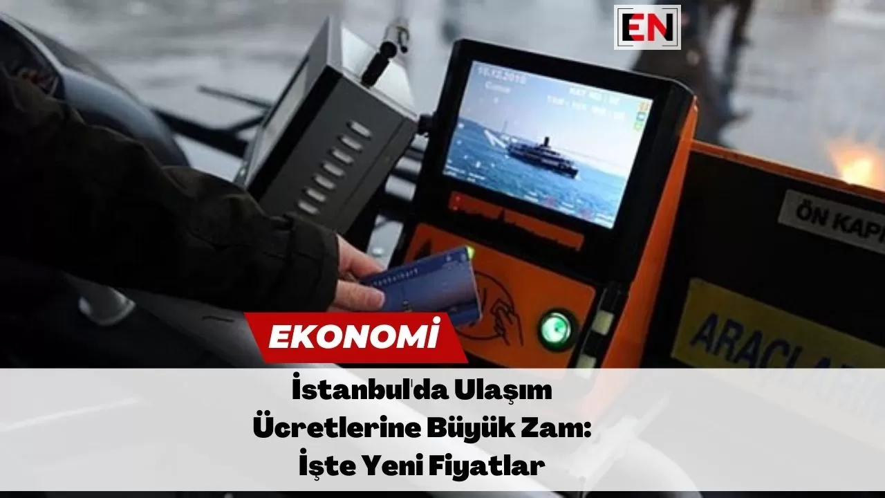 İstanbul'da Ulaşım Ücretlerine Büyük Zam: İşte Yeni Fiyatlar