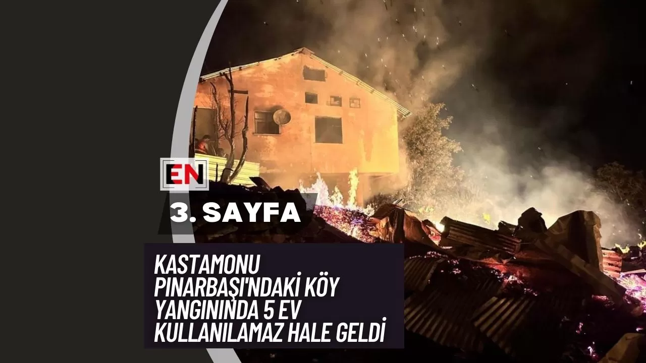Kastamonu Pınarbaşı'ndaki Köy Yangınında 5 Ev Kullanılamaz Hale Geldi
