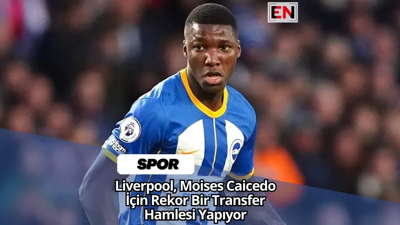 Liverpool, Moises Caicedo İçin Rekor Bir Transfer Hamlesi Yapıyor