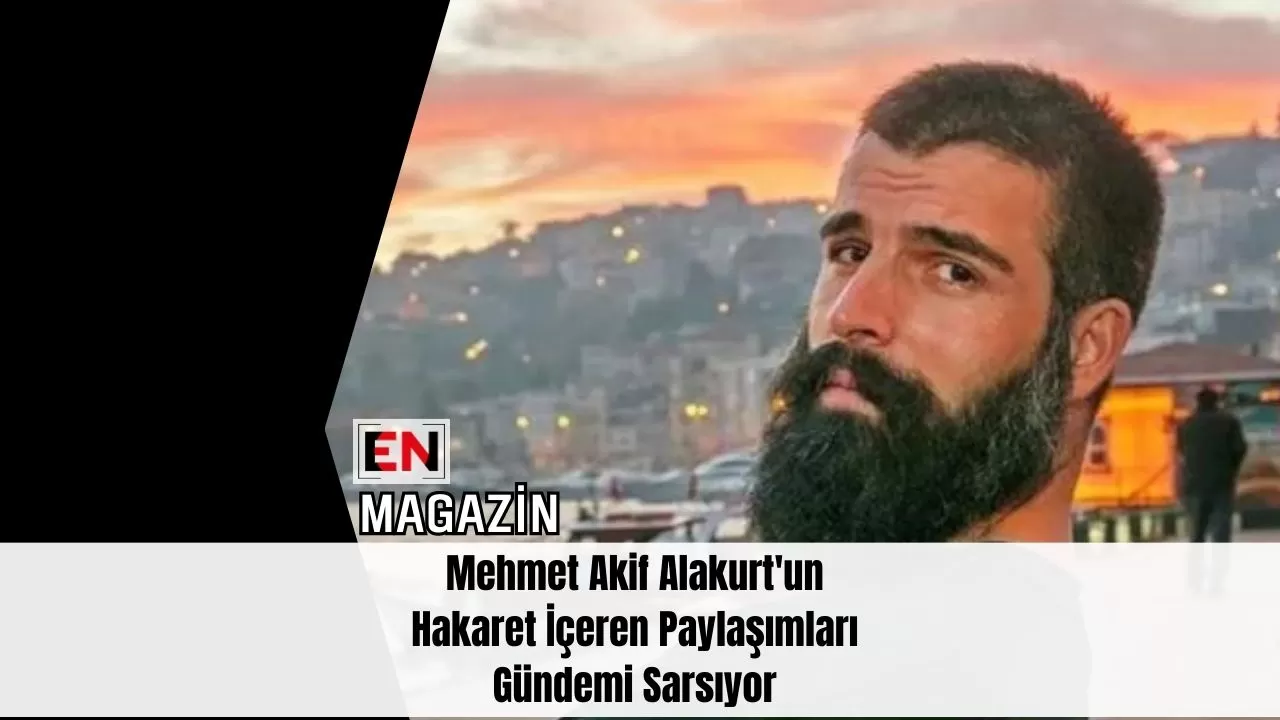 Mehmet Akif Alakurt'un Hakaret İçeren Paylaşımları Gündemi Sarsıyor