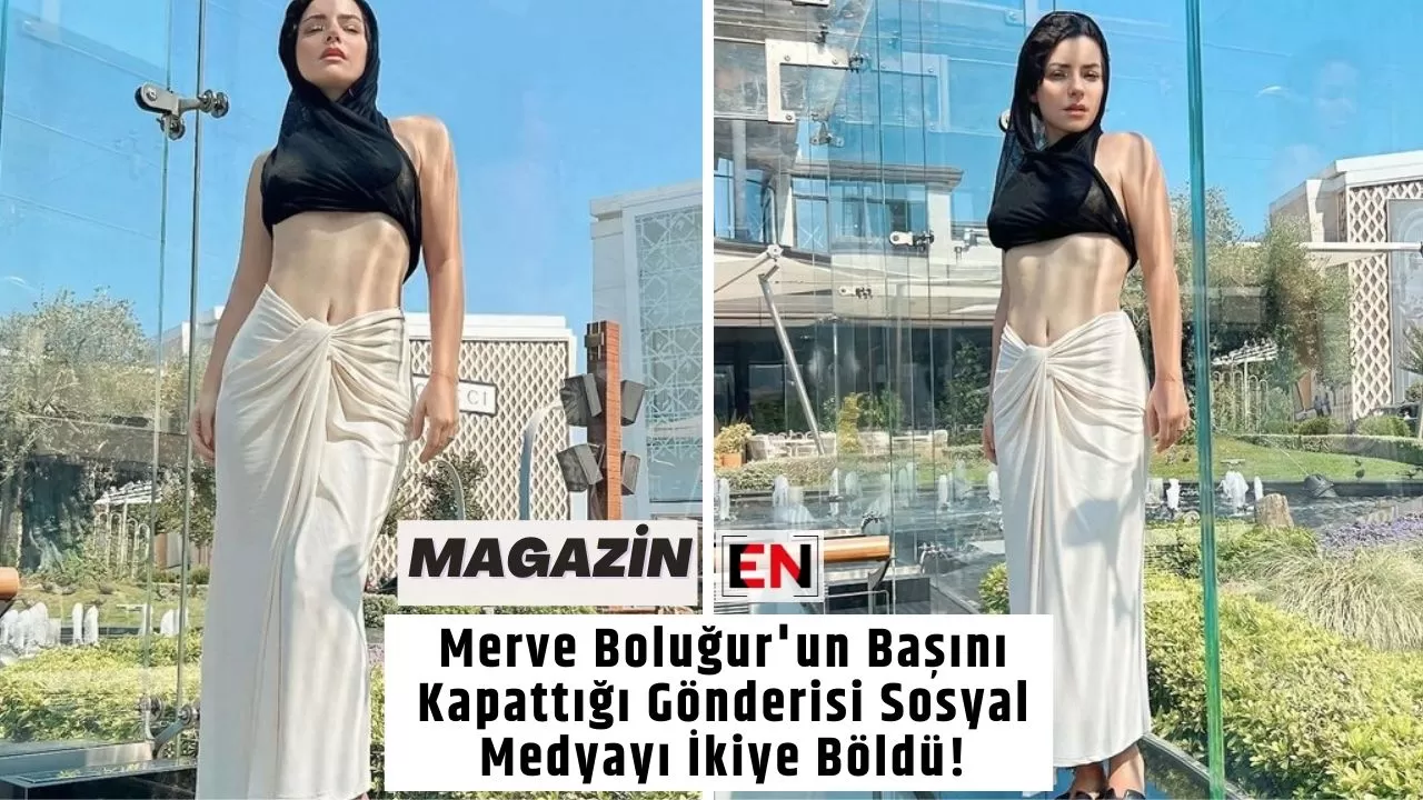 Merve Boluğur'un Başını Kapattığı Gönderisi Sosyal Medyayı İkiye Böldü!