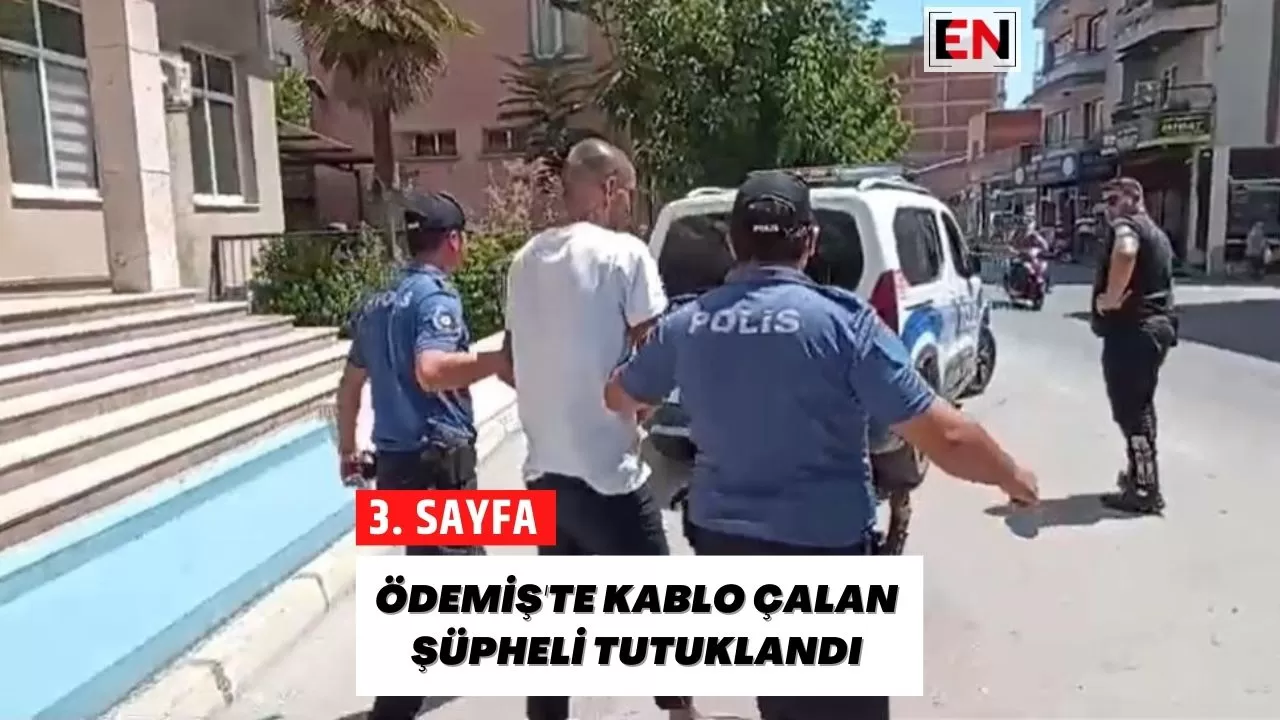 Ödemiş'te Kablo Çalan Şüpheli Tutuklandı