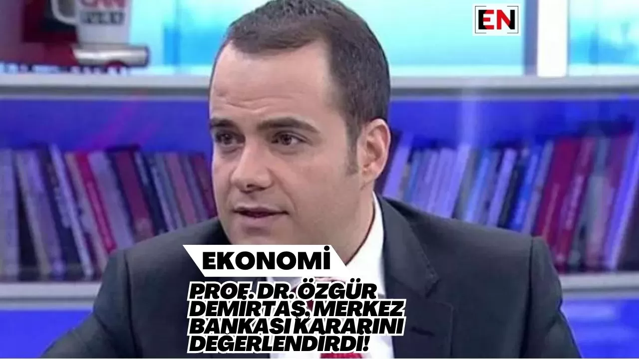 Prof. Dr. Özgür Demirtaş, Merkez Bankası Kararını Değerlendirdi!