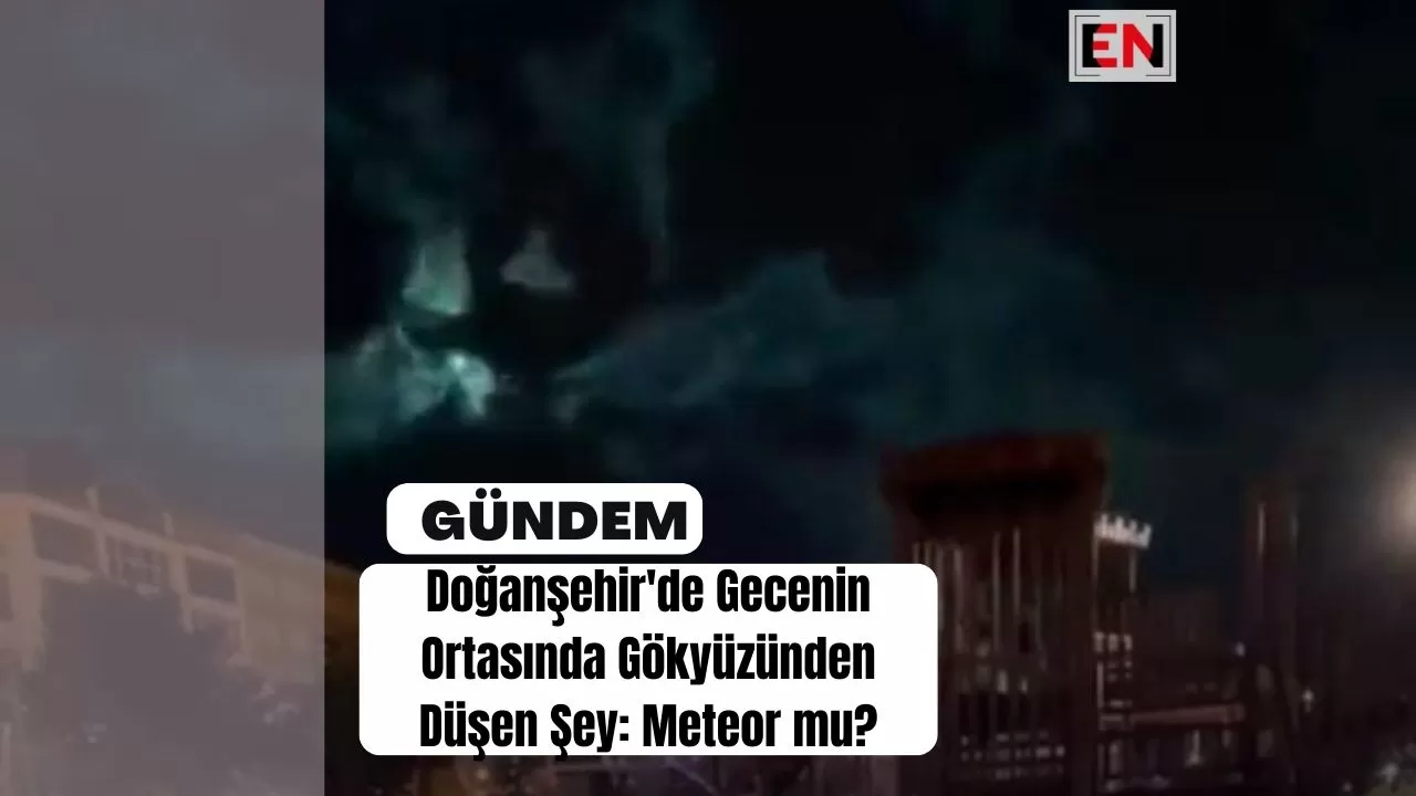 Doğanşehir'de Gecenin Ortasında Gökyüzünden Düşen Şey: Meteor mu?