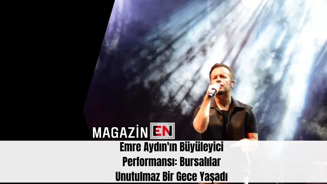 Emre Aydın'ın Büyüleyici Performansı: Bursalılar Unutulmaz Bir Gece Yaşadı