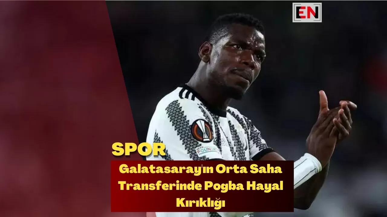 Galatasaray'ın Orta Saha Transferinde Pogba Hayal Kırıklığı