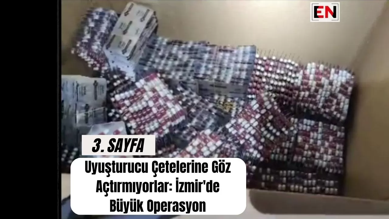 Uyuşturucu Çetelerine Göz Açtırmıyorlar: İzmir'de Büyük Operasyon